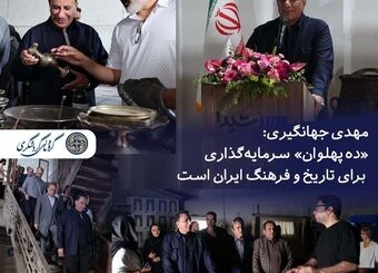 مهدی جهانگیری: «ده پهلوان» سرمایه‌گذاری برای تاریخ و فرهنگ ایران است
